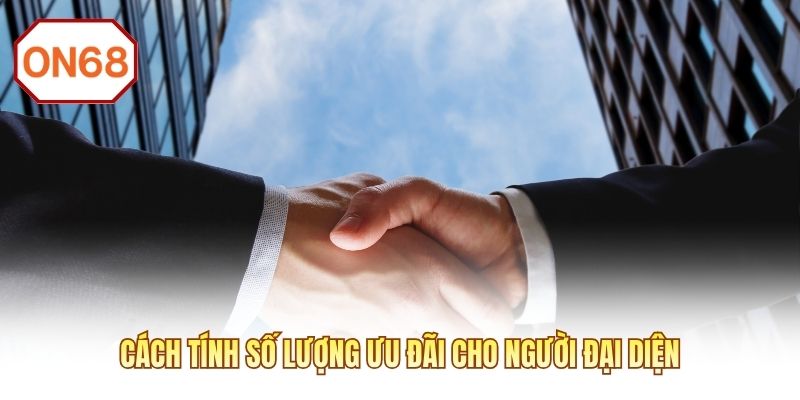 Cách tính số lượng ưu đãi cho người đại diện