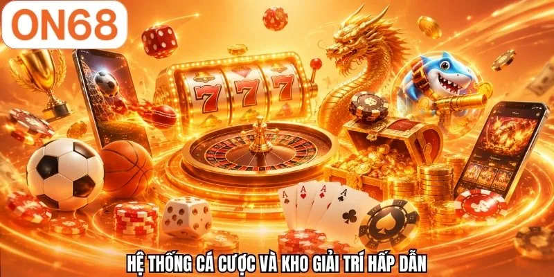 Hệ thống cá cược và kho giải trí hấp dẫn