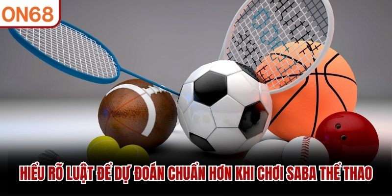 Hiểu rõ luật để dự đoán chuẩn hơn khi chơi SABA thể thao