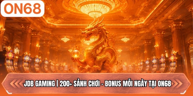 JDB Gaming | 200+ Sảnh Chơi - Bonus Mỗi Ngày Tại ON68