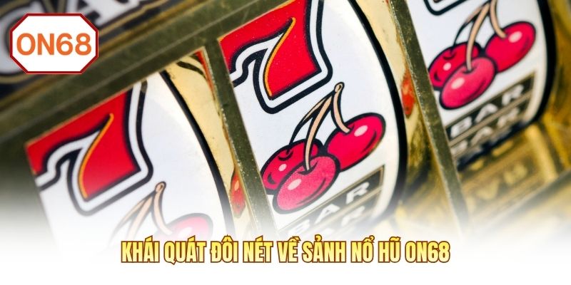 Khái quát đôi nét về sảnh nổ hũ ON68