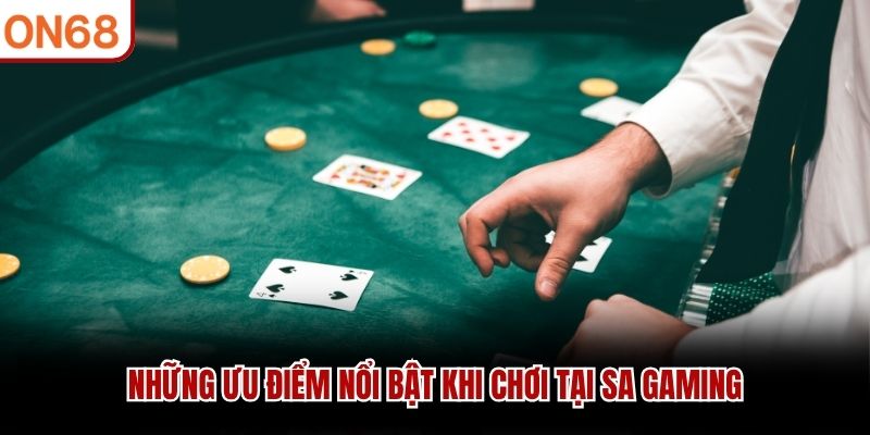 Những ưu điểm nổi bật khi chơi tại SA Gaming