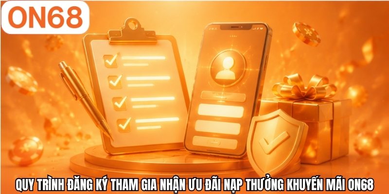 Quy trình đăng ký tham gia nhận ưu đãi nạp thưởng khuyến mãi ON68