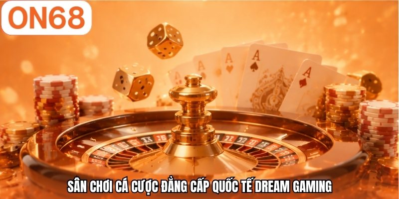 Sân chơi cá cược đẳng cấp quốc tế Dream Gaming