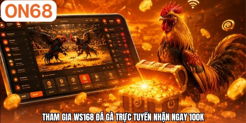Tham gia WS168 đá gà trực tuyến nhận ngay 100k