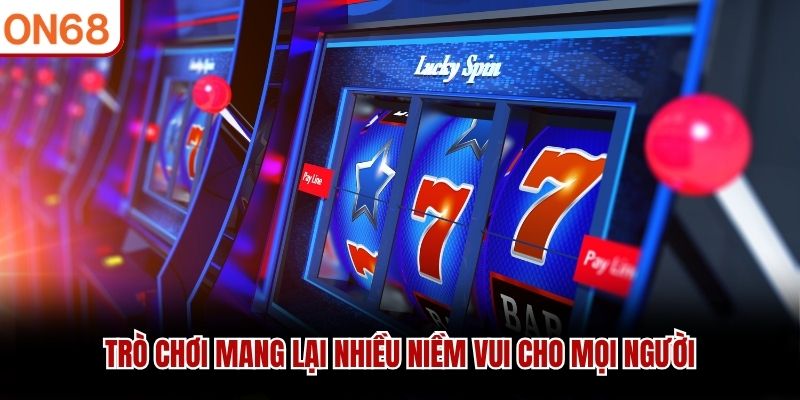 Trò chơi mang lại nhiều niềm vui cho mọi người